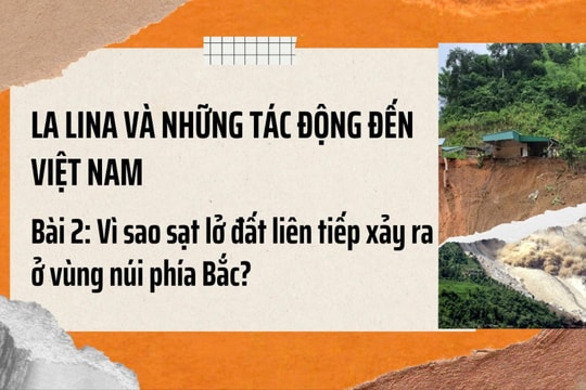 La Nina và những tác động đến Việt Nam - Bài 2: Vì sao sạt lở đất liên tiếp xảy ra ở vùng núi phía Bắc?