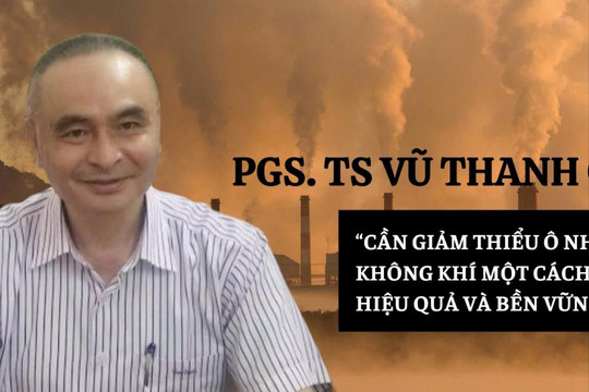 Xử lý ô nhiễm không khí tại các đô thị lớn - Thách thức nan giải - Bài 4: PGS. TS Vũ Thanh Ca: Cần giảm thiểu ô nhiễm không khí một cách hiệu quả và bền vững