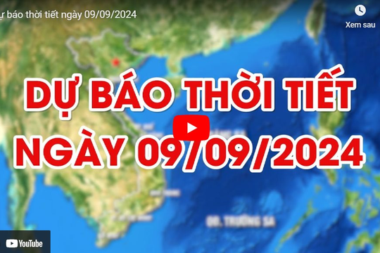 Dự báo thời tiết ngày 9/9/2024: Chiều và tối có mưa rào và dông rải rác