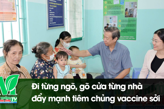 [VIDEO] Đi từng ngõ, gõ cửa từng nhà đẩy mạnh tiêm chủng vaccine sởi