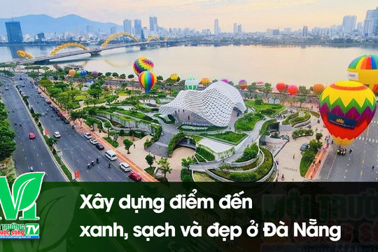 [VIDEO] Xây dựng điểm đến xanh, sạch và đẹp ở Đà Nẵng