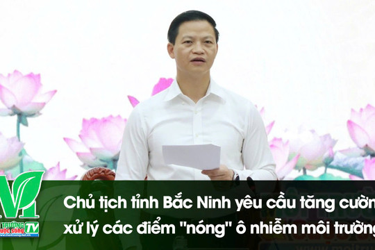 [VIDEO] Chủ tịch tỉnh Bắc Ninh yêu cầu tăng cường xử lý các điểm "nóng" ô nhiễm môi trường