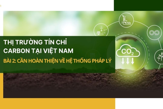 Thị trường tín chỉ carbon tại Việt Nam Bài 2: Cần hoàn thiện về hệ thống pháp lý