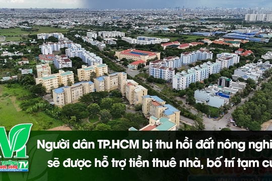 [VIDEO] Người dân TP.HCM bị thu hồi đất nông nghiệp sẽ được hỗ trợ tiền thuê nhà, bố trí tạm cư