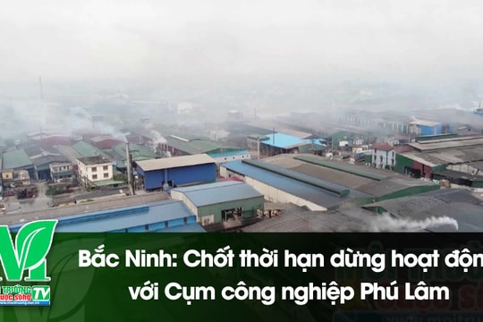 [VIDEO] Bắc Ninh: Chốt thời hạn dừng hoạt động với Cụm công nghiệp Phú Lâm