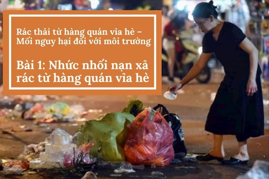 Rác thải từ hàng quán vỉa hè – Mối nguy hại đối với môi trường (Bài 1): Nhức nhối nạn xả rác từ hàng quán vỉa hè