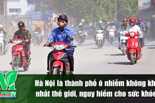 [VIDEO] Hà Nội là thành phố ô nhiễm không khí nhất thế giới, nguy hiểm cho sức khỏe