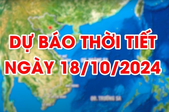 Dự báo thời tiết ngày 18/10/2024: Bắc Bộ ngày nắng, Nam Bộ tiếp tục mưa lớn