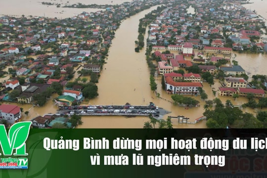 [VIDEO] Quảng Bình dừng mọi hoạt động du lịch vì mưa lũ nghiêm trọng