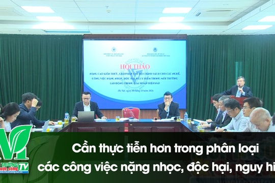 [VIDEO] Cần thực tiễn hơn trong phân loại các công việc nặng nhọc, độc hại, nguy hiểm