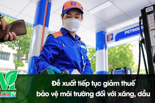 [VIDEO] Đề xuất tiếp tục giảm thuế bảo vệ môi trường đối với xăng, dầu