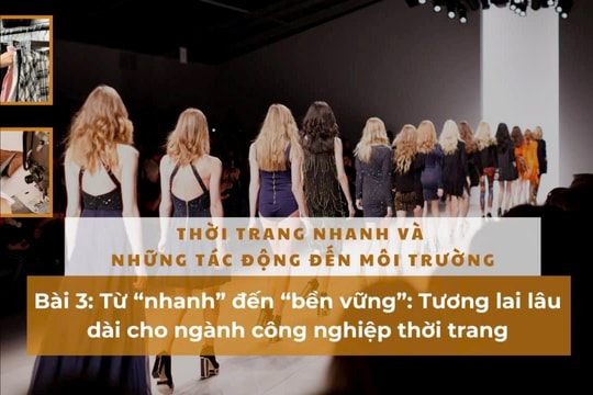 Thời trang nhanh và những tác động đến môi trường - Bài 3: "Thời trang bền vững" mới là tương lai lâu dài cho ngành công nghiệp thời trang
