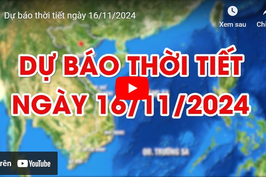 Dự báo thời tiết ngày 16/11/2024: Đêm không mưa, ngày nắng