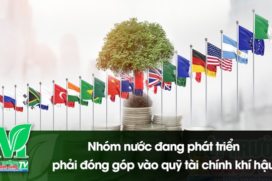 [VIDEO] Nhóm nước đang phát triển phải đóng góp vào quỹ tài chính khí hậu