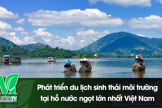 [VIDEO] Phát triển du lịch sinh thái môi trường tại hồ nước ngọt lớn nhất Việt Nam