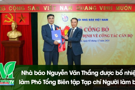 [VIDEO] Nhà báo Nguyễn Văn Thắng được bổ nhiệm làm Phó Tổng Biên tập Tạp chí Người làm báo