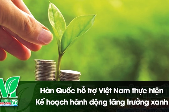 [VIDEO] Hàn Quốc hỗ trợ Việt Nam thực hiện Kế hoạch hành động tăng trưởng xanh