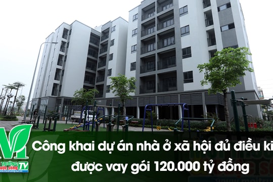 [VIDEO] Công khai dự án nhà ở xã hội đủ điều kiện được vay gói 120.000 tỷ đồng