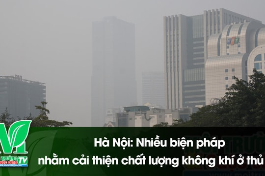 [VIDEO] Hà Nội: Nhiều biện pháp nhằm cải thiện chất lượng không khí ở thủ đô