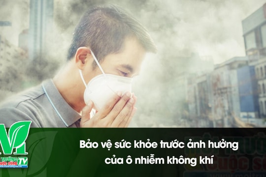 [VIDEO] Bảo vệ sức khỏe trước ảnh hưởng của ô nhiễm không khí