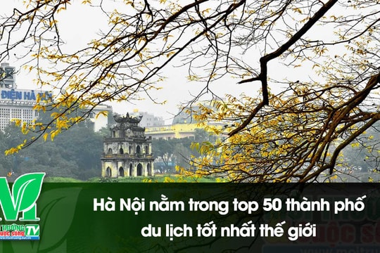 [VIDEO] Hà Nội nằm trong top 50 thành phố du lịch tốt nhất thế giới