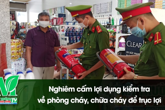 [VIDEO] Nghiêm cấm lợi dụng kiểm tra về phòng cháy, chữa cháy để trục lợi