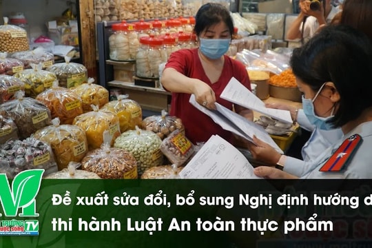 [VIDEO] Đề xuất sửa đổi, bổ sung Nghị định hướng dẫn thi hành Luật An toàn thực phẩm