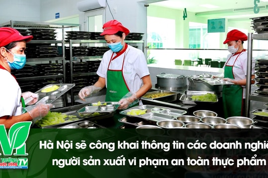 [VIDEO] Hà Nội sẽ công khai thông tin các doanh nghiệp, người sản xuất vi phạm an toàn thực phẩm