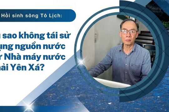 Hồi sinh sông Tô Lịch: Vì sao không tái sử dụng nguồn nước từ Nhà máy nước thải Yên Xá?