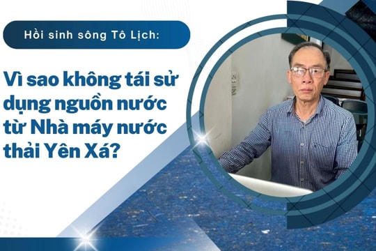 Hồi sinh sông Tô Lịch: Vì sao không tái sử dụng nguồn nước từ Nhà máy nước thải Yên Xá?