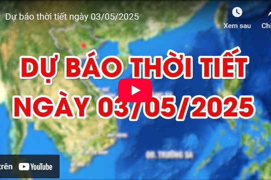 Dự báo thời tiết ngày 03/05/2025: Ngày nắng, chiều tối và đêm có mưa rào vài nơi
