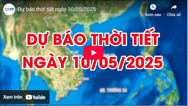 Dự báo thời tiết ngày 10/05/2025: Có mưa rào và dông rải rác. Cục bộ có mưa to