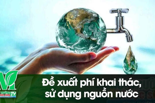 [VIDEO] Đề xuất phí khai thác, sử dụng nguồn nước