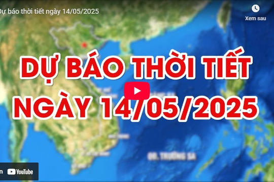 Dự báo thời tiết ngày 14/5/2025: Nắng nóng gay gắt, chiều có mưa dông