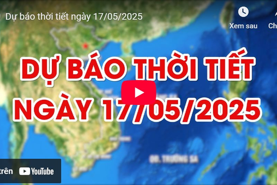 Dự báo thời tiết ngày 17/5/2025: Có lúc có mưa rào và dông