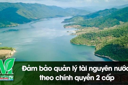 [VIDEO] Đảm bảo quản lý tài nguyên nước theo chính quyền 2 cấp