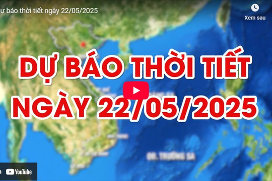 Dự báo thời tiết ngày 22/5/2025: Nhiều khu vực trên cả nước nắng nóng