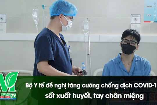 [VIDEO] Bộ Y tế đề nghị tăng cường, chống dịch bệnh COVID-19, sốt xuất huyết, tay chân miệng