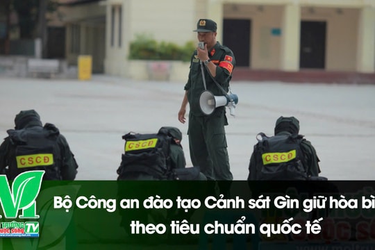 [VIDEO] Bộ Công an đào tạo Cảnh sát Gìn giữ hòa bình theo tiêu chuẩn quốc tế
