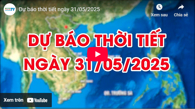 Dự báo thời tiết ngày 31/05/2025: Chiều tối và đêm có mưa rào, ngày nắng