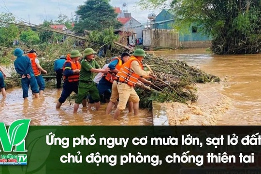 [VIDEO] Ứng phó nguy cơ mưa lớn, sạt lở đất, chủ động phòng, chống thiên tai