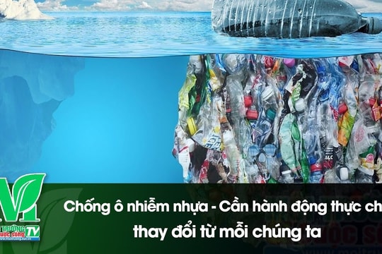 [VIDEO] Chống ô nhiễm nhựa - Cần hành động thực chất, thay đổi từ mỗi chúng ta