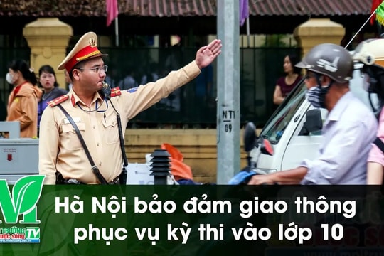 [VIDEO] Hà Nội bảo đảm giao thông phục vụ kỳ thi vào lớp 10