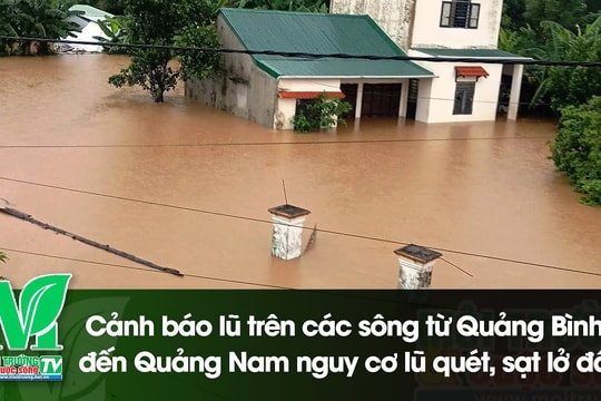 [VIDEO] Cảnh báo lũ trên các sông từ Quảng Bình đến Quảng Nam, nguy cơ lũ quét, sạt lở đất