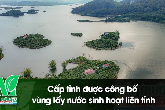 [VIDEO] Cấp tỉnh được công bố vùng lấy nước sinh hoạt liên tỉnh