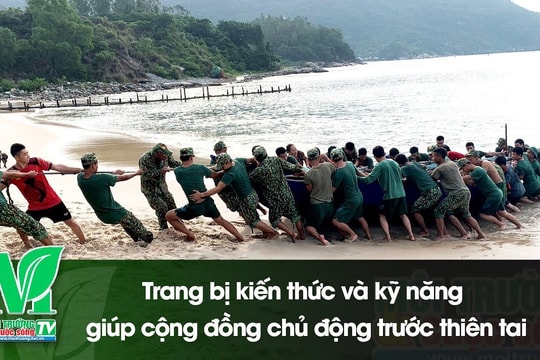 [VIDEO] Trang bị kiến thức và kỹ năng giúp cộng đồng chủ động trước thiên tai
