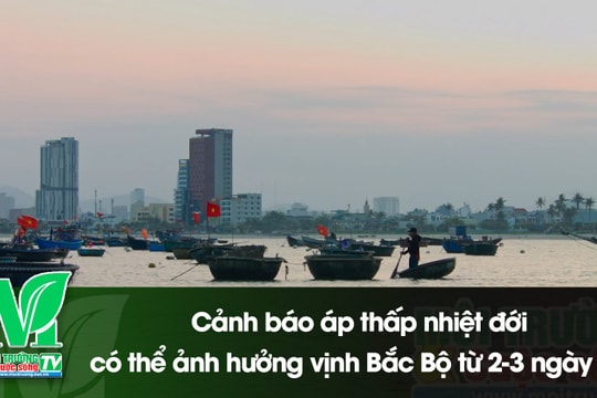 [VIDEO] Cảnh báo áp thấp nhiệt đới có thể ảnh hưởng vịnh Bắc Bộ từ 2-3 ngày tới