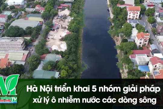[VIDEO] Hà Nội triển khai 5 nhóm giải pháp xử lý ô nhiễm nước các dòng sông