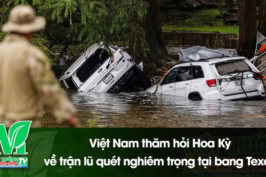 [VIDEO] Việt Nam gửi điện thăm hỏi Hoa Kỳ sau lũ quét thảm khốc tại bang Texas