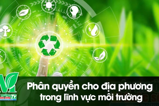 [VIDEO] Phân quyền cho địa phương trong lĩnh vực môi trường
